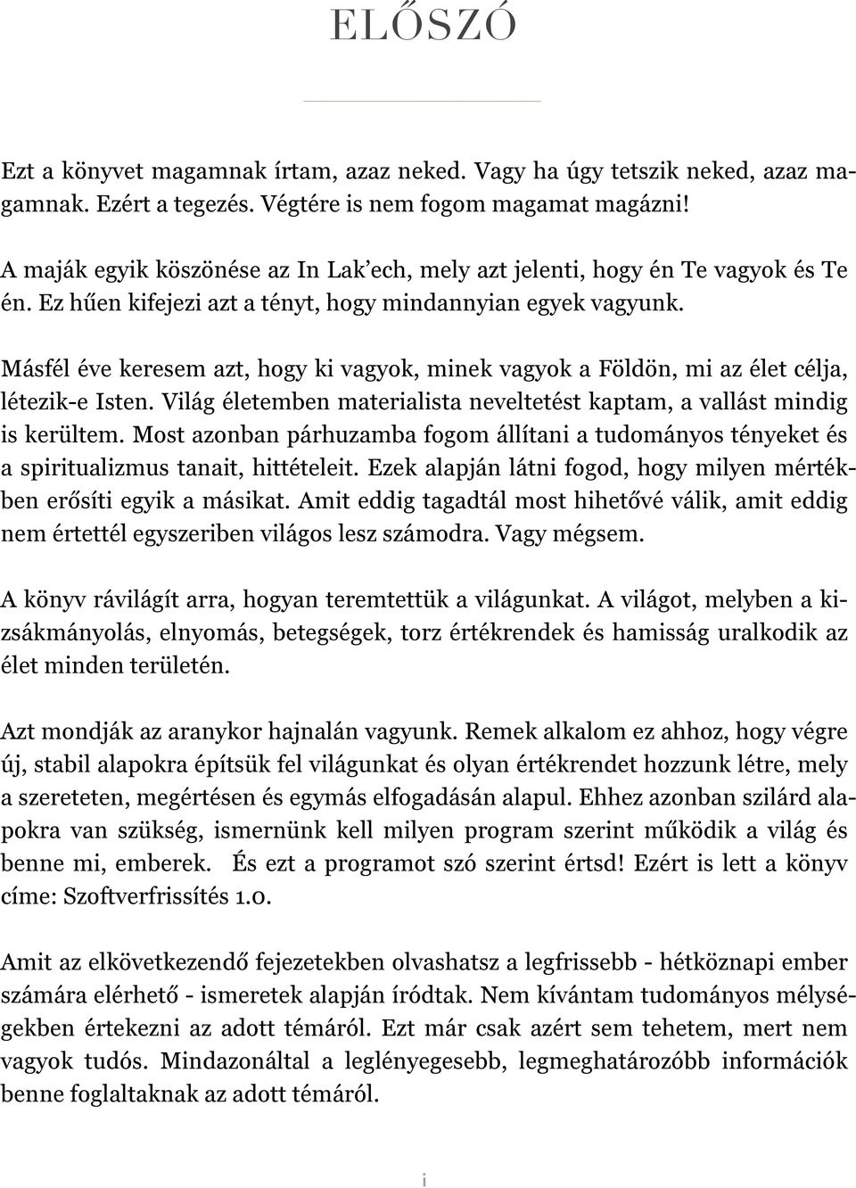 Másfél éve keresem azt, hogy ki vagyok, minek vagyok a Földön, mi az élet célja, létezik-e Isten. Világ életemben materialista neveltetést kaptam, a vallást mindig is kerültem.