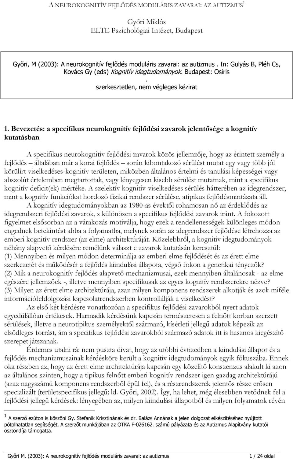 Bevezetés: a specifikus neurokognitív fejlődési zavarok jelentősége a kognitív kutatásban A specifikus neurokognitív fejlődési zavarok közös jellemzője, hogy az érintett személy a fejlődés általában