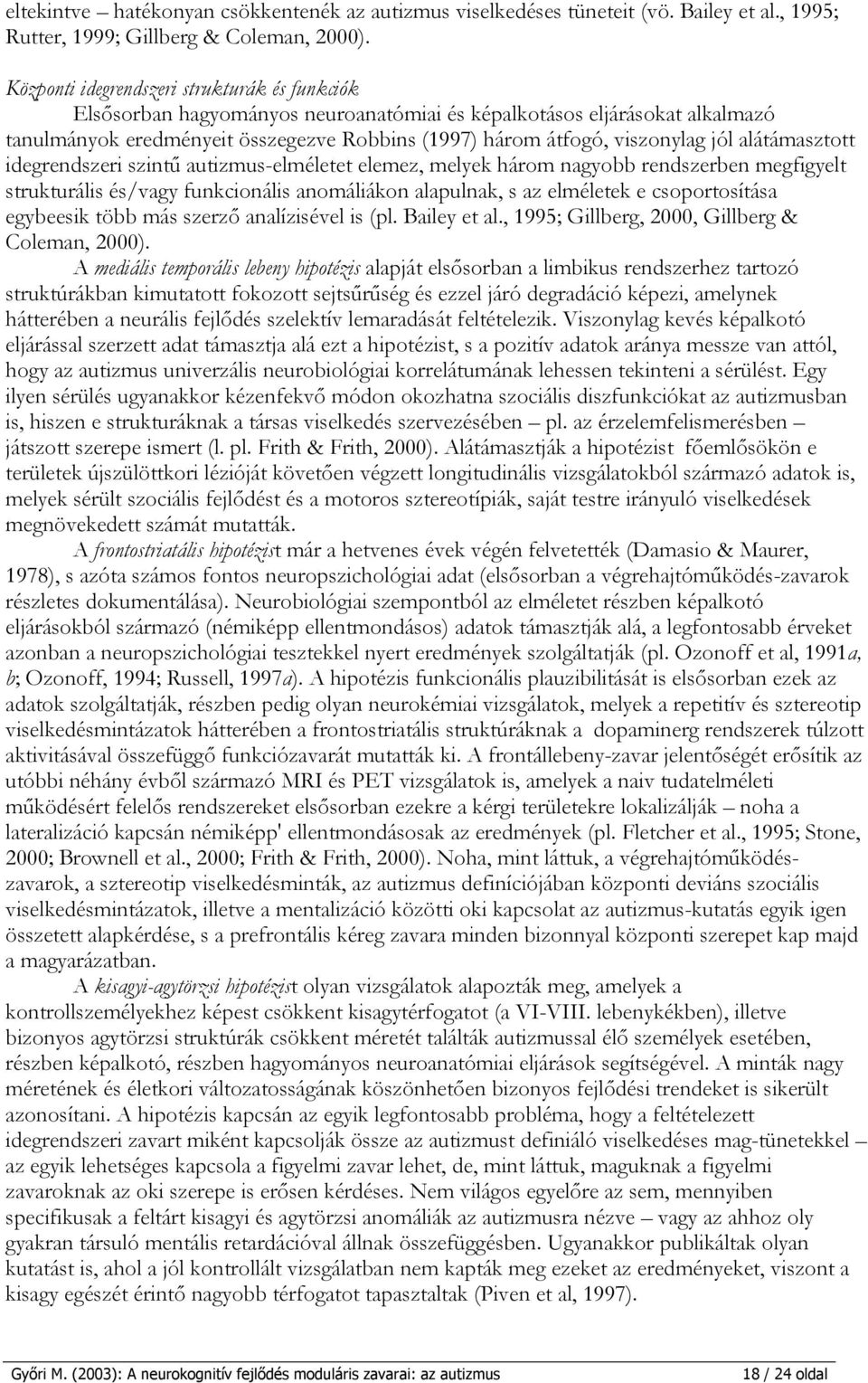 jól alátámasztott idegrendszeri szintű autizmus-elméletet elemez, melyek három nagyobb rendszerben megfigyelt strukturális és/vagy funkcionális anomáliákon alapulnak, s az elméletek e csoportosítása