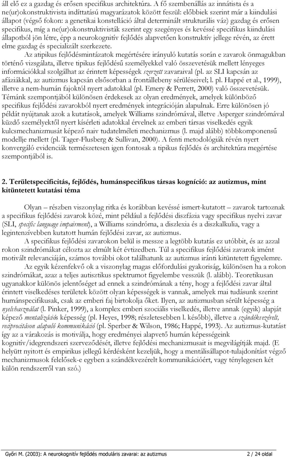 strukturális váz) gazdag és erősen specifikus, míg a ne(ur)okonstruktivisták szerint egy szegényes és kevéssé specifikus kiindulási állapotból jön létre, épp a neurokognitív fejlődés alapvetően