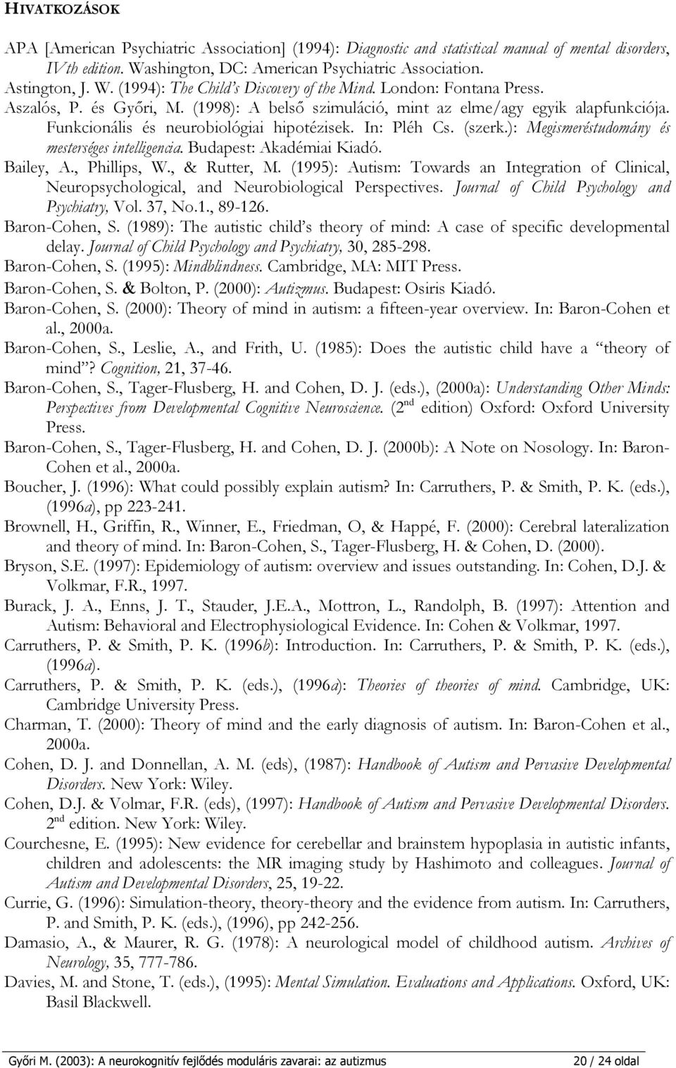 ): Megismeréstudomány és mesterséges intelligencia. Budapest: Akadémiai Kiadó. Bailey, A., Phillips, W., & Rutter, M.