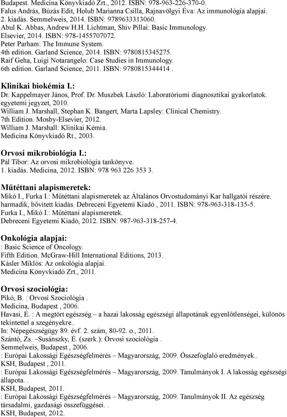 Luigi Notarangelo: Case Studies in Immunology 6th edition Garland Science, 2011 ISBN: 9780815344414 Klinikai biokémia I: Dr Kappelmayer János, Prof Dr Muszbek László: Laboratóriumi diagnosztikai