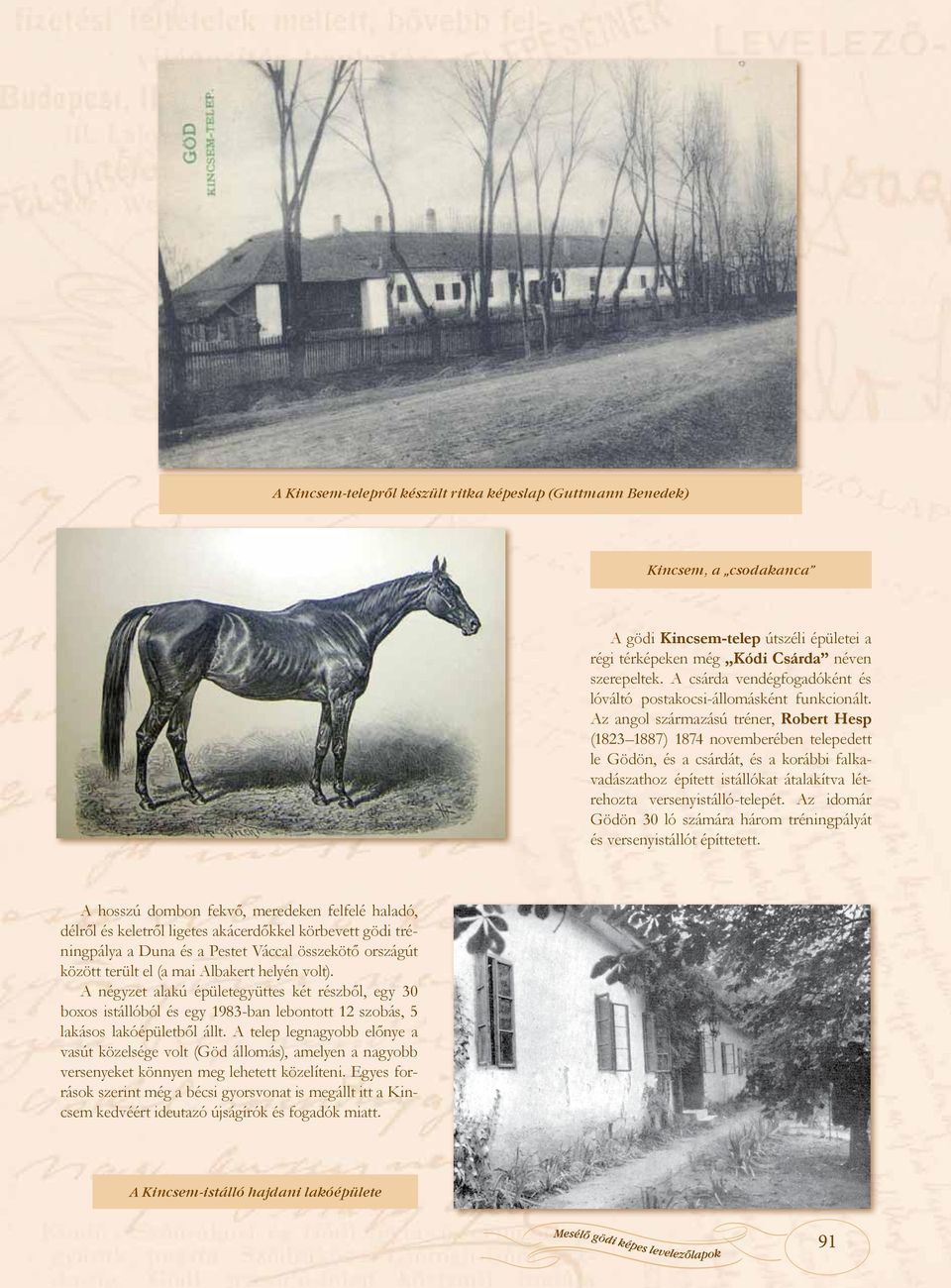 Az angol származású tréner, Robert Hesp (1823 1887) 1874 novemberében telepedett le Gödön, és a csárdát, és a korábbi falkavadászathoz épített istállókat átalakítva létrehozta versenyistálló-telepét.