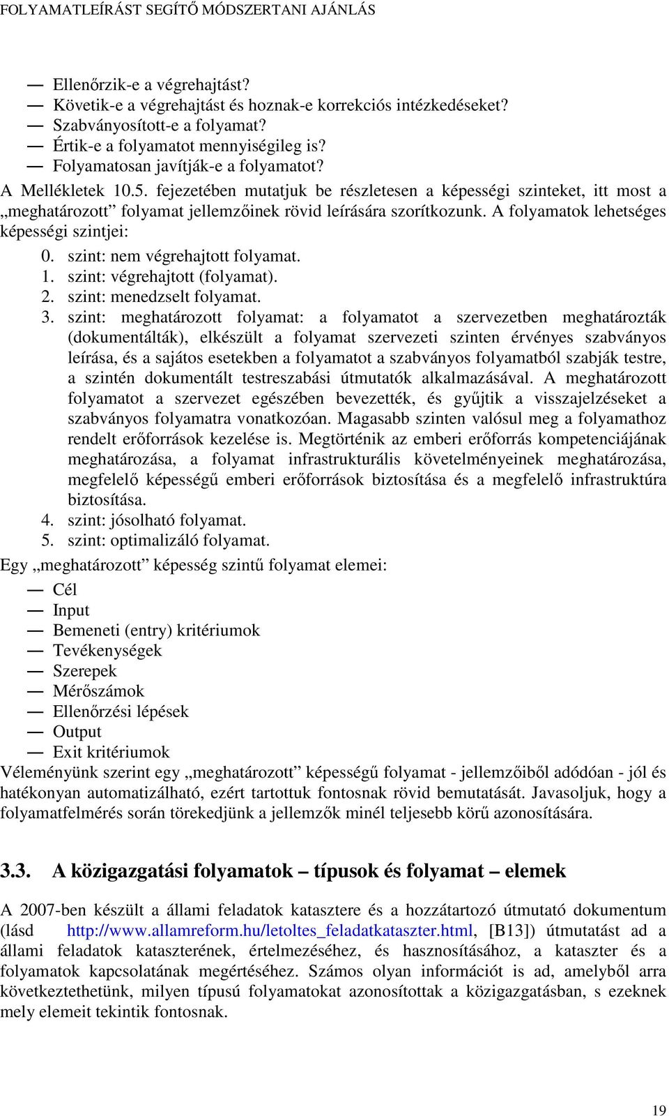 A folyamatok lehetséges képességi szintjei: 0. szint: nem végrehajtott folyamat. 1. szint: végrehajtott (folyamat). 2. szint: menedzselt folyamat. 3.