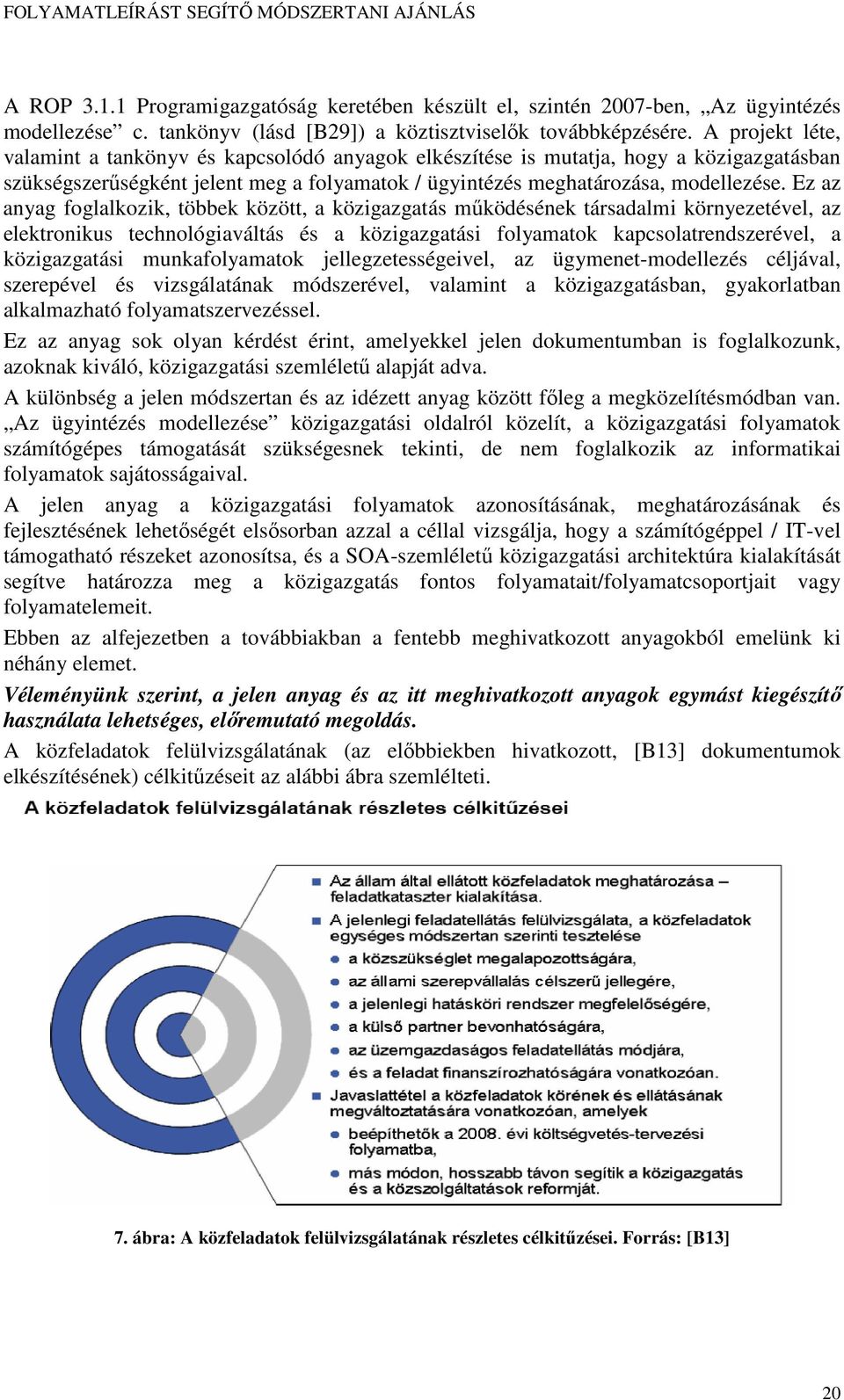 Ez az anyag foglalkozik, többek között, a közigazgatás mőködésének társadalmi környezetével, az elektronikus technológiaváltás és a közigazgatási folyamatok kapcsolatrendszerével, a közigazgatási