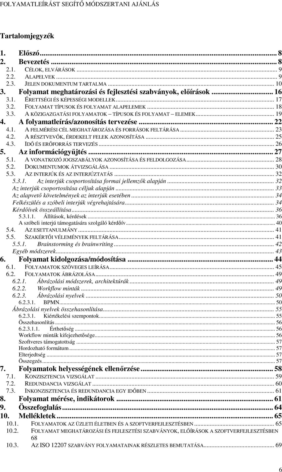 A folyamatleírás/azonosítás tervezése... 22 4.1. A FELMÉRÉSI CÉL MEGHATÁROZÁSA ÉS FORRÁSOK FELTÁRÁSA... 23 4.2. A RÉSZTVEVİK, ÉRDEKELT FELEK AZONOSÍTÁSA... 25 4.3. IDİ ÉS ERİFORRÁS TERVEZÉS... 26 5.