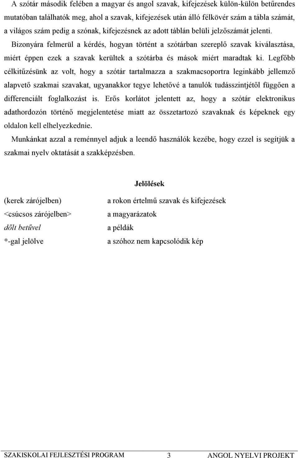 Bizonyára felmerül a kérdés, hogyan történt a szótárban szereplő szavak kiválasztása, miért éppen ezek a szavak kerültek a szótárba és mások miért maradtak ki.