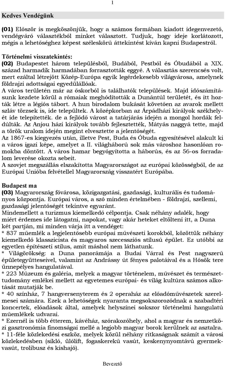 Történelmi visszatekintés: (02) Budapestet három településből, Budából, Pestből és Óbudából a XIX. század harmadik harmadában forrasztották eggyé.