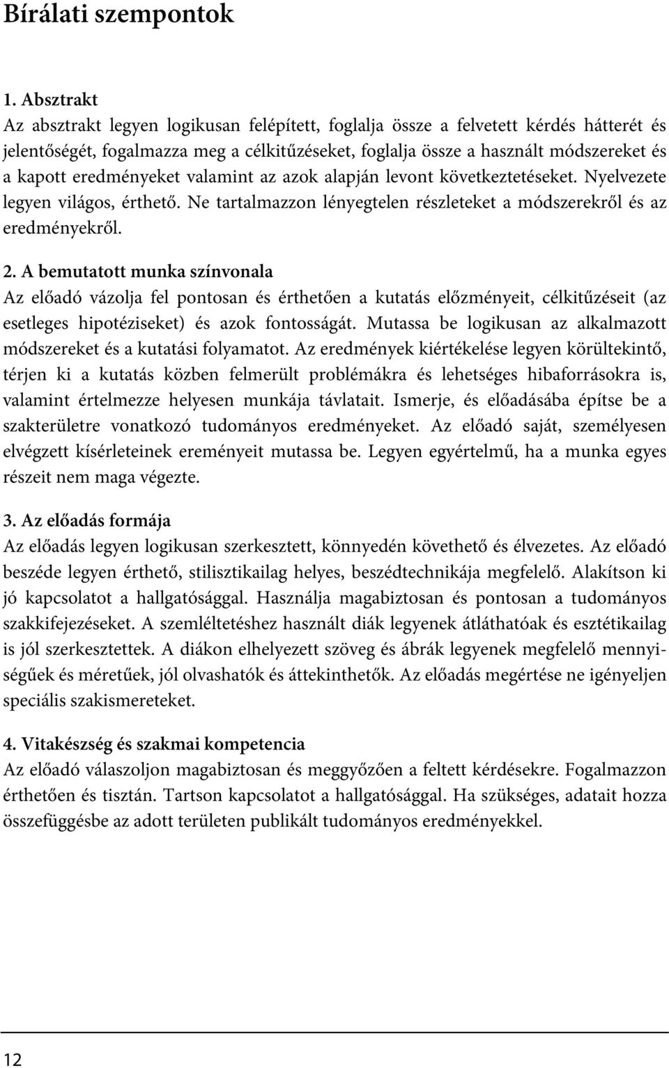 eredményeket valamint az azok alapján levont következtetéseket. Nyelvezete legyen világos, érthető. Ne tartalmazzon lényegtelen részleteket a módszerekről és az eredményekről. 2.