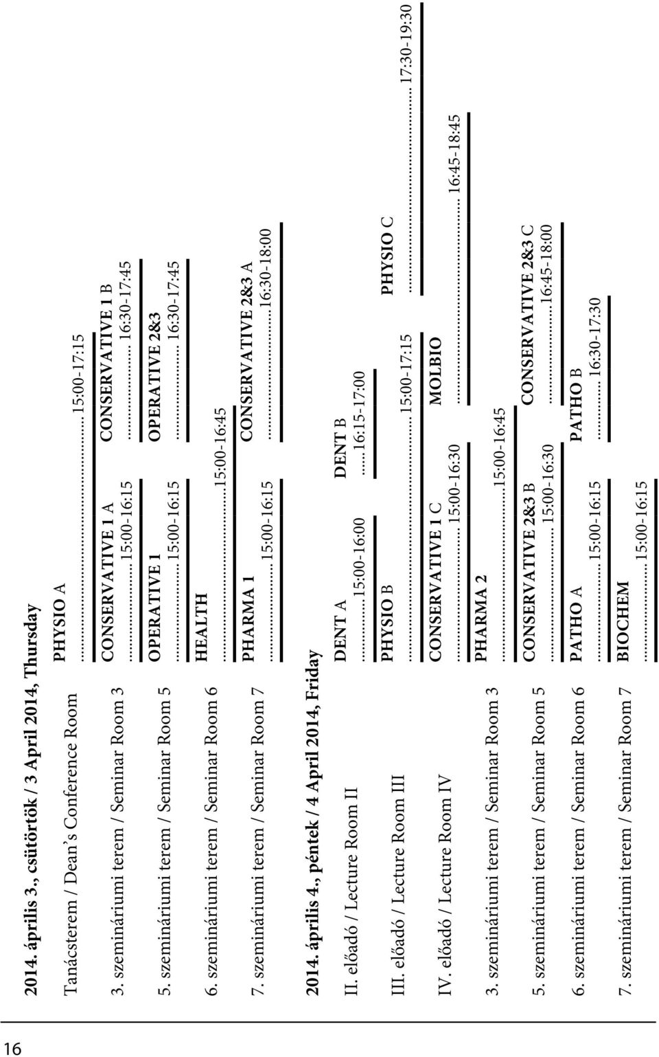 .. 15:00-16:15 CONSERVATIVE 1 B... 16:30-17:45 OPERATIVE 2&3... 16:30-17:45 CONSERVATIVE 2&3 A... 16:30-18:00 2014. április 4., péntek / 4 April 2014, Friday II. előadó / Lecture Room II III.