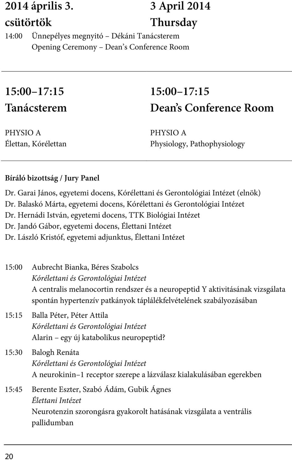 Room PHYSIO A Physiology, Pathophysiology Bíráló bizottság / Jury Panel Dr. Garai János, egyetemi docens, Kórélettani és Gerontológiai Intézet (elnök) Dr.