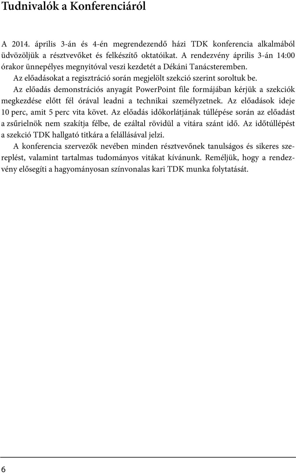 Az előadás demonstrációs anyagát PowerPoint file formájában kérjük a szekciók megkezdése előtt fél órával leadni a technikai személyzetnek. Az előadások ideje 10 perc, amit 5 perc vita követ.