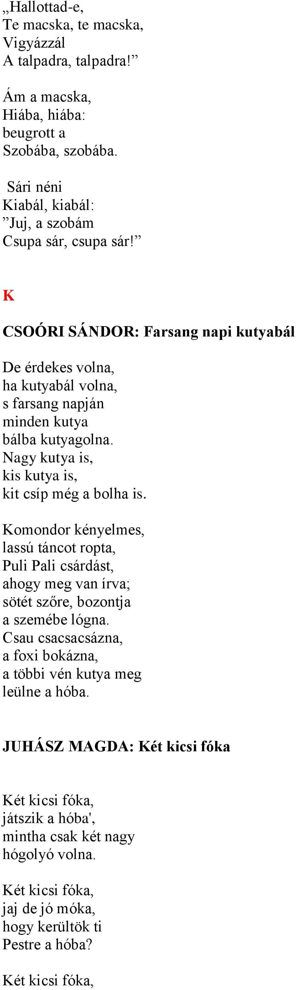 K CSOÓRI SÁNDOR: Farsang napi kutyabál De érdekes volna, ha kutyabál volna, s farsang napján minden kutya bálba kutyagolna. Nagy kutya is, kis kutya is, kit csíp még a bolha is.