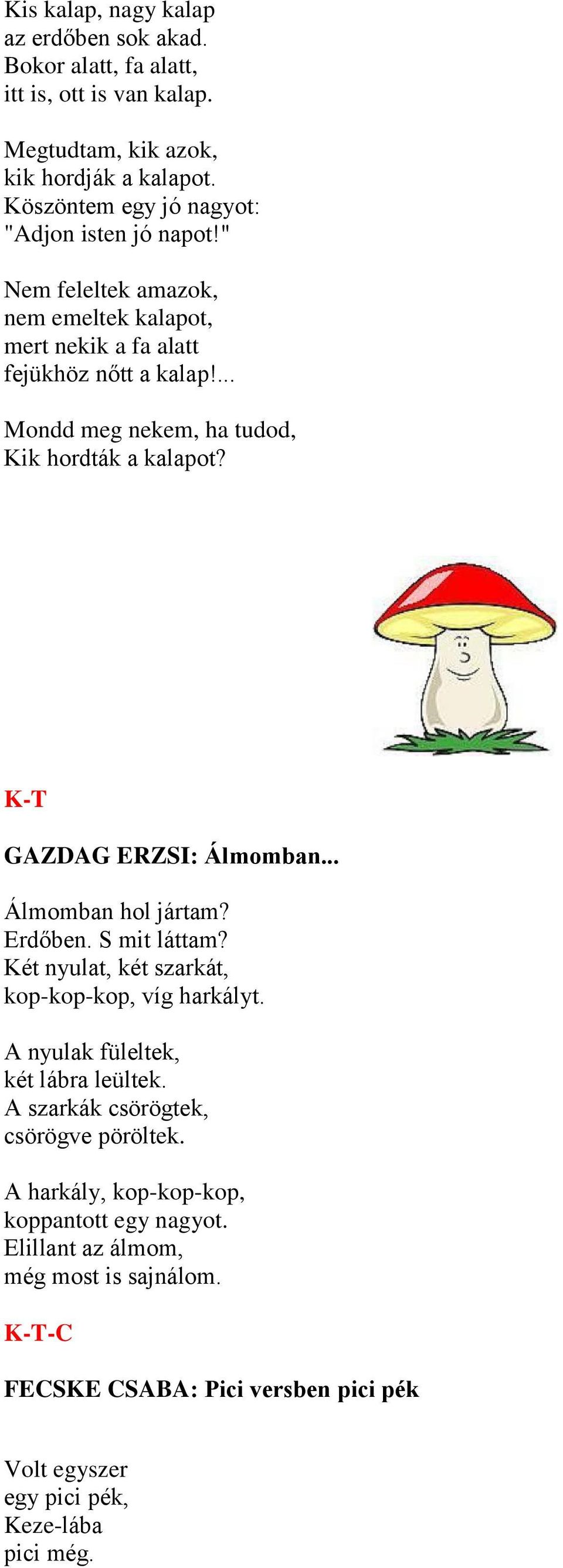 ... Mondd meg nekem, ha tudod, Kik hordták a kalapot? K-T GAZDAG ERZSI: Álmomban... Álmomban hol jártam? Erdőben. S mit láttam?