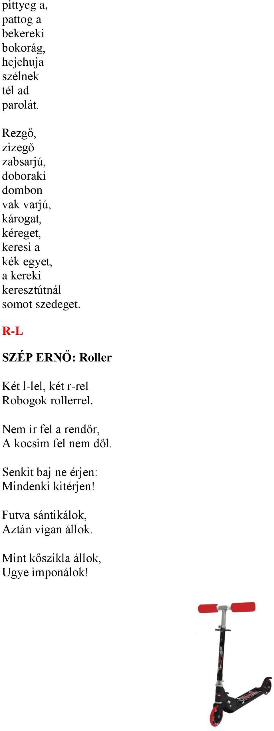 keresztútnál somot szedeget. R-L SZÉP ERNŐ: Roller Két l-lel, két r-rel Robogok rollerrel.