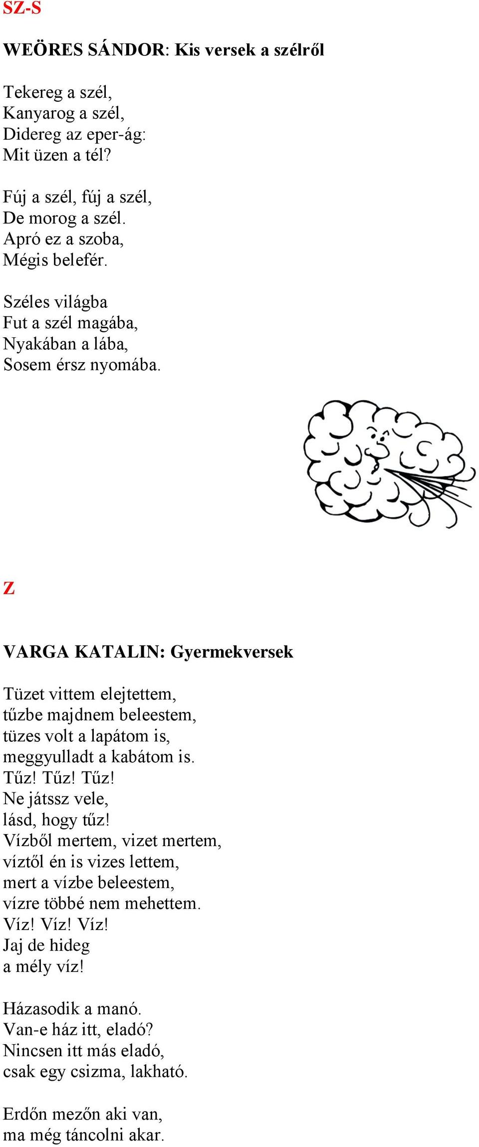 Z VARGA KATALIN: Gyermekversek Tüzet vittem elejtettem, tűzbe majdnem beleestem, tüzes volt a lapátom is, meggyulladt a kabátom is. Tűz! Tűz! Tűz! Ne játssz vele, lásd, hogy tűz!