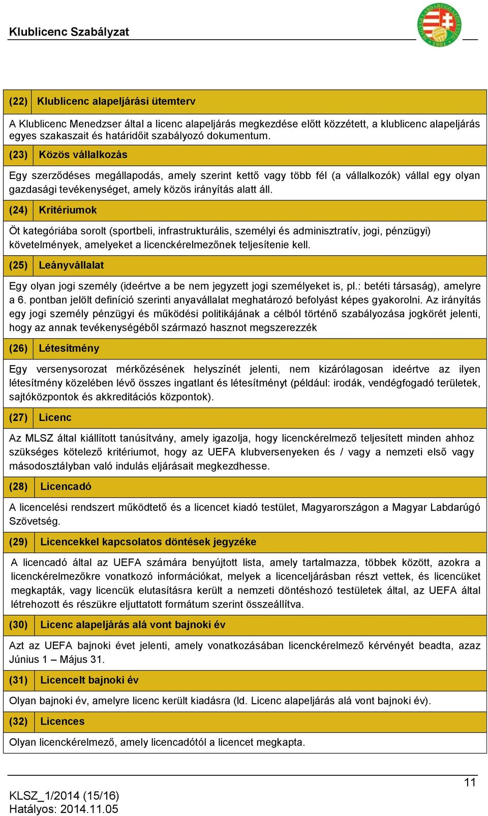 (24) Kritériumok Öt kategóriába sorolt (sportbeli, infrastrukturális, személyi és adminisztratív, jogi, pénzügyi) követelmények, amelyeket a licenckérelmezőnek teljesítenie kell.
