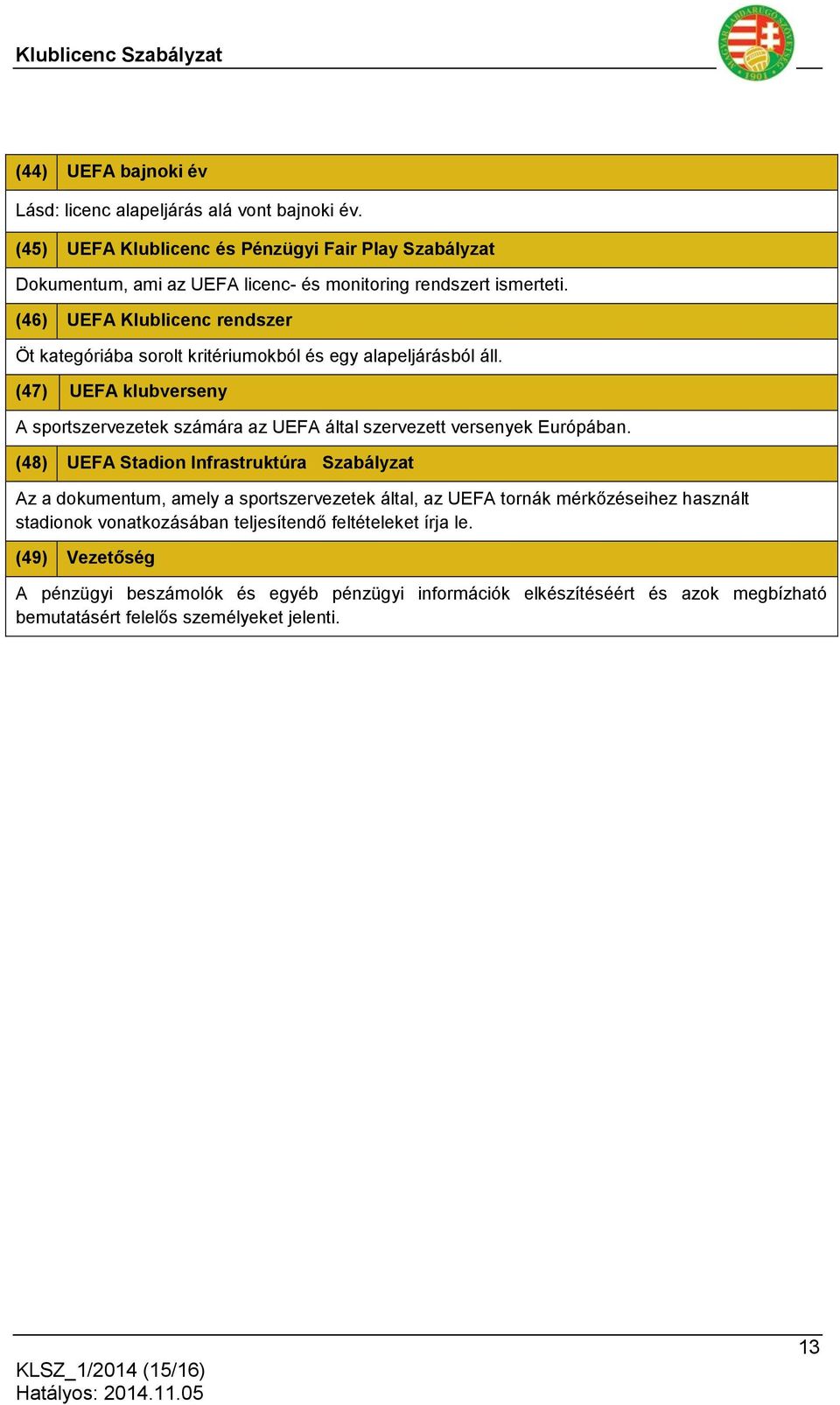 (46) UEFA Klublicenc rendszer Öt kategóriába sorolt kritériumokból és egy alapeljárásból áll.