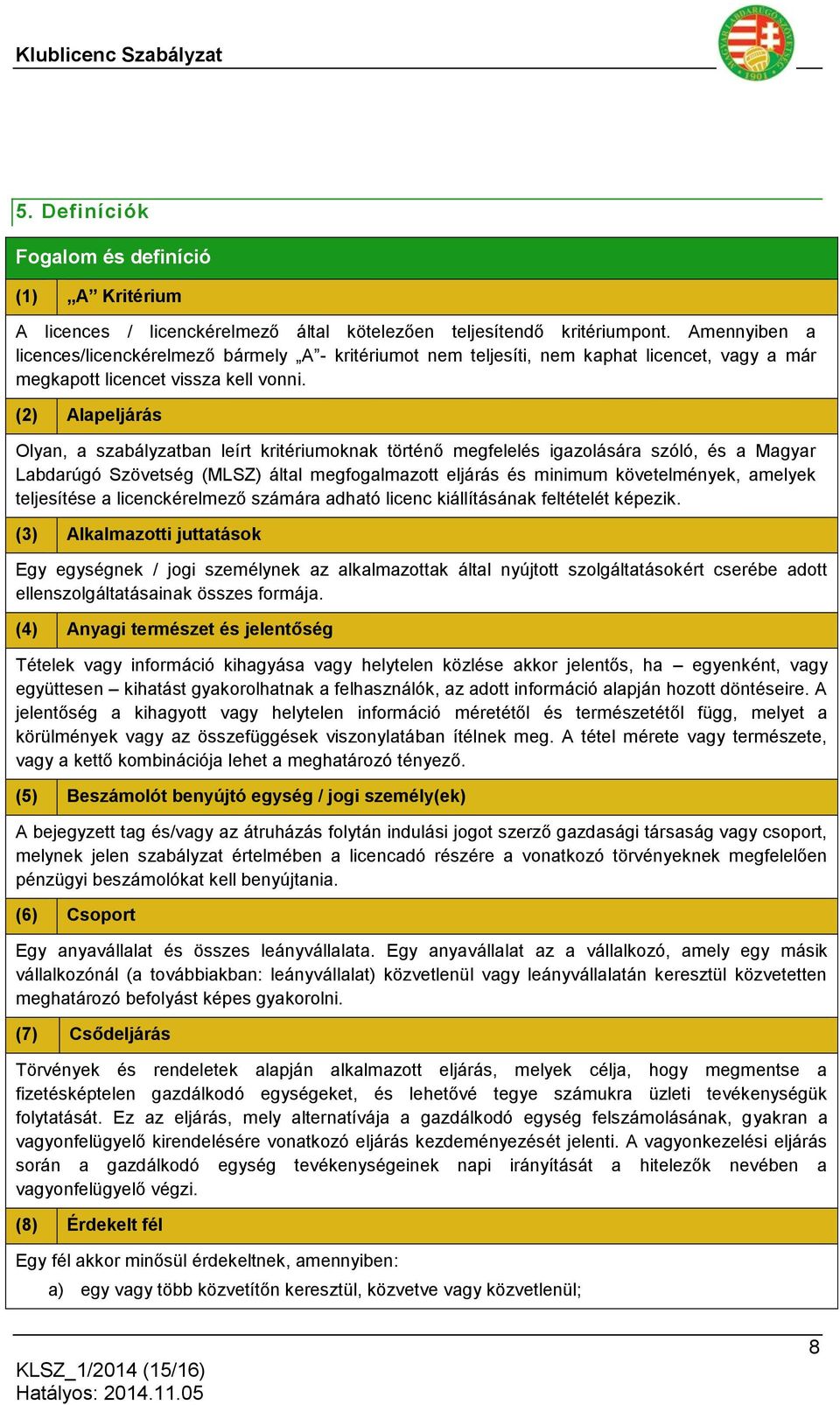 (2) Alapeljárás Olyan, a szabályzatban leírt kritériumoknak történő megfelelés igazolására szóló, és a Magyar Labdarúgó Szövetség (MLSZ) által megfogalmazott eljárás és minimum követelmények, amelyek