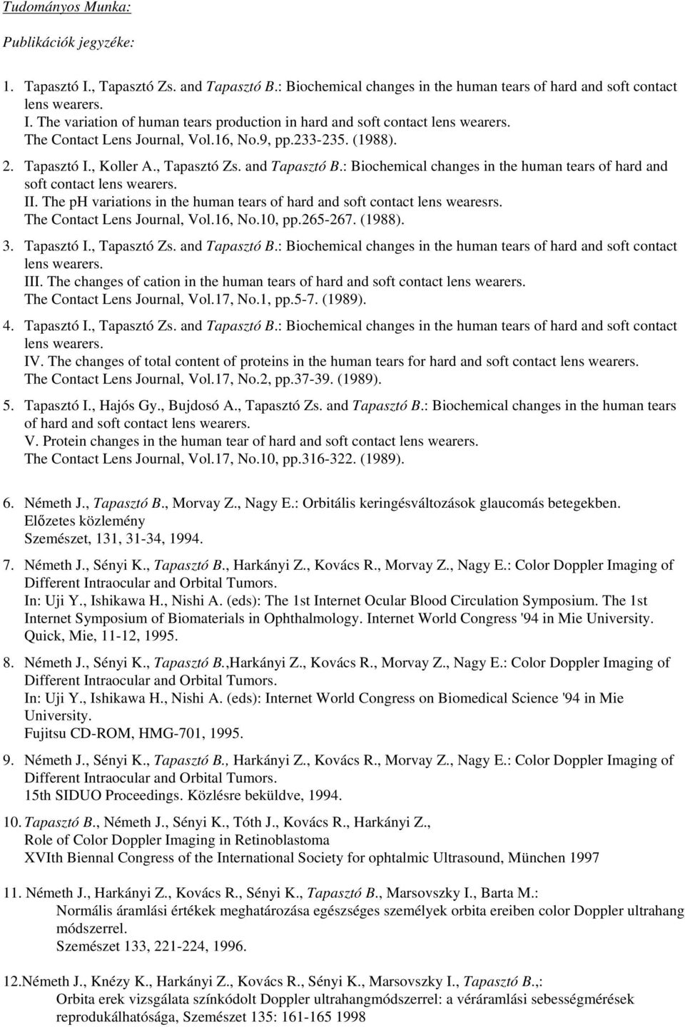 The ph variations in the human tears of hard and soft contact lens wearesrs. The Contact Lens Journal, Vol.16, No.10, pp.265-267. (1988). 3. Tapasztó I., Tapasztó Zs. and Tapasztó B.