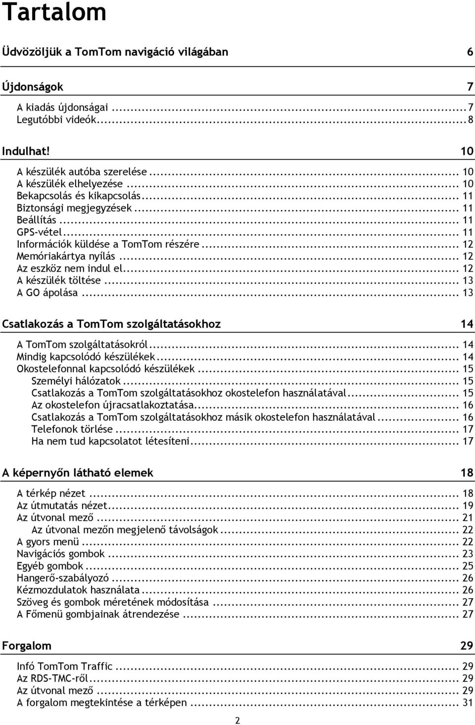 .. 12 A készülék töltése... 13 A GO ápolása... 13 Csatlakozás a TomTom szolgáltatásokhoz 14 A TomTom szolgáltatásokról... 14 Mindig kapcsolódó készülékek... 14 Okostelefonnal kapcsolódó készülékek.