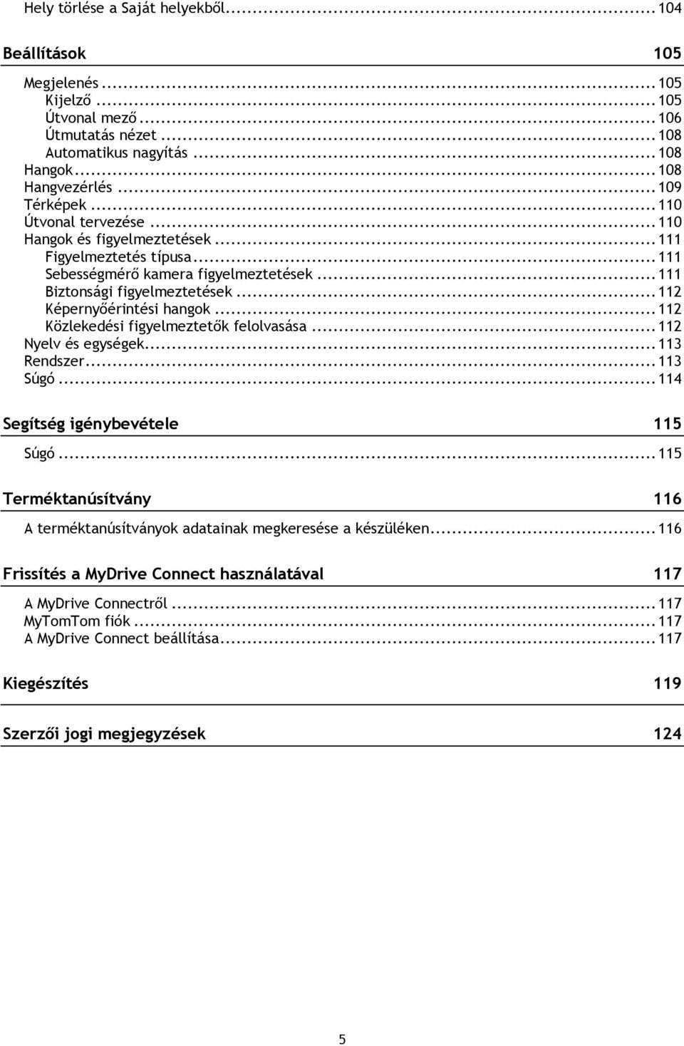 .. 112 Közlekedési figyelmeztetők felolvasása... 112 Nyelv és egységek... 113 Rendszer... 113 Súgó... 114 Segítség igénybevétele 115 Súgó.