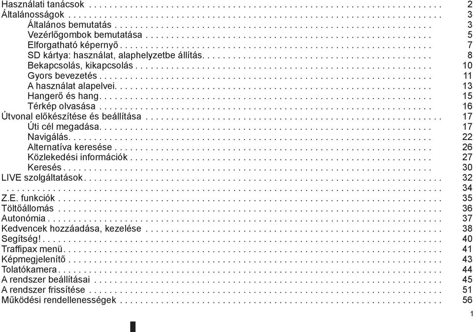 ............................................................ 7 SD kártya: használat, alaphelyzetbe állítás............................................. 8 Bekapcsolás, kikapcsolás.......................................................... 10 Gyors bevezetés.