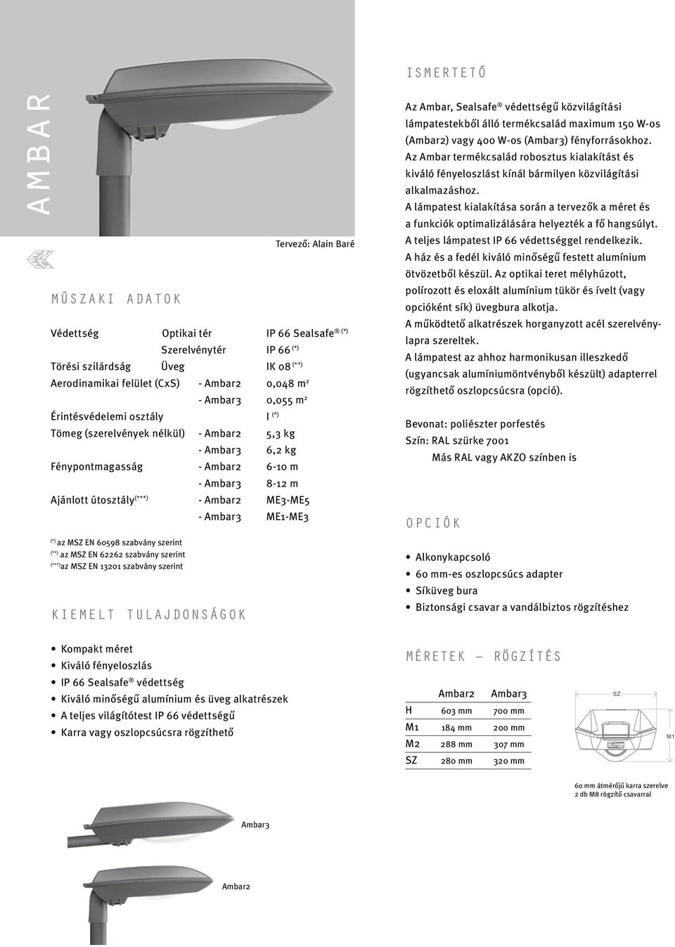 60598 szabvány szerint (**) az MSZ EN 62262 szabvány szerint (***) az MSZ EN 13201 szabvány szerint Kiemelt tulajdonságok - Ambar3 ME1-ME3 Tervező: Alain Baré Az Ambar, Sealsafe védettségű