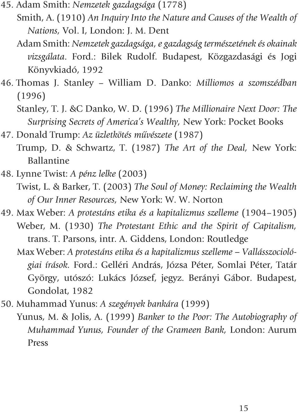 Danko: Milliomos a szomszédban (1996) Stanley, T. J. &C Danko, W. D. (1996) The Millionaire Next Door: The Surprising Secrets of America s Wealthy, New York: Pocket Books 47.