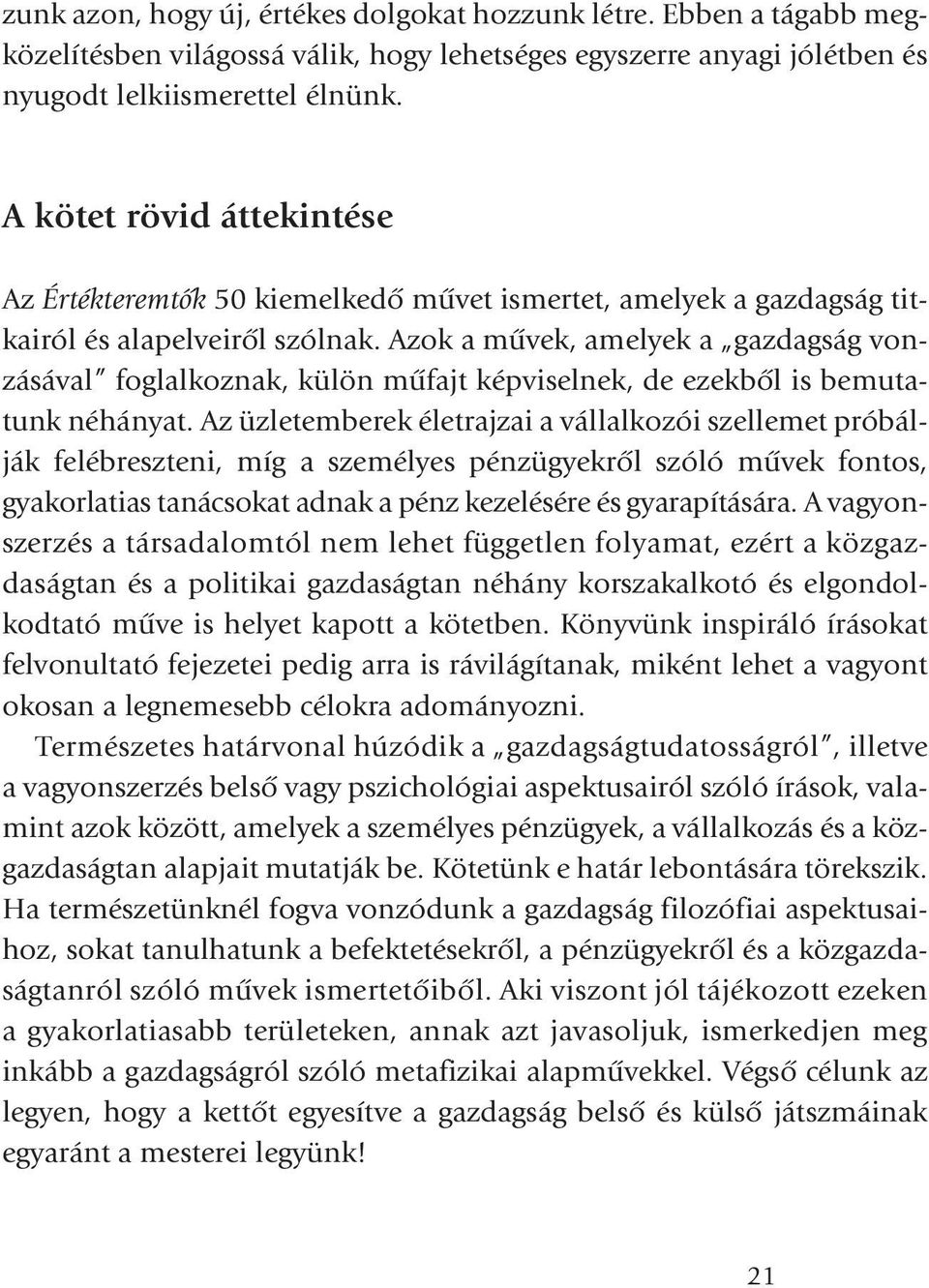 Azok a mûvek, amelyek a gazdagság vonzásával foglalkoznak, külön mûfajt képviselnek, de ezekbõl is bemutatunk néhányat.