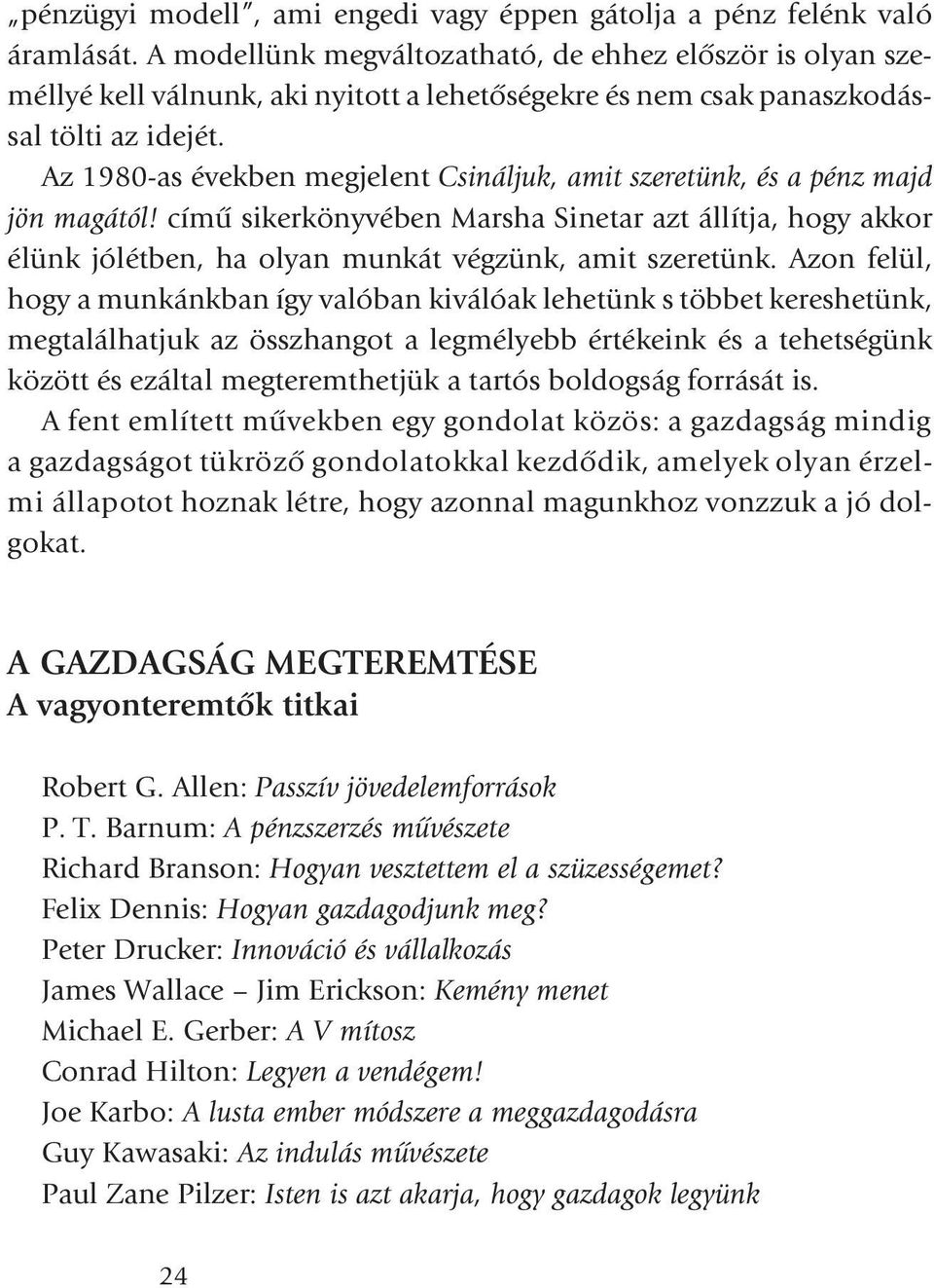 Az 1980-as években megjelent Csináljuk, amit szeretünk, és a pénz majd jön magától! címû sikerkönyvében Marsha Sinetar azt állítja, hogy akkor élünk jólétben, ha olyan munkát végzünk, amit szeretünk.