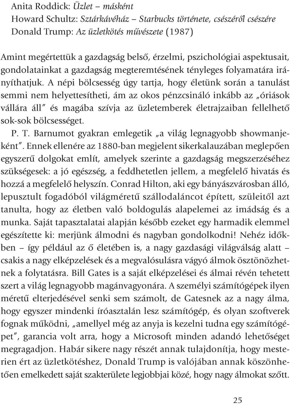 A népi bölcsesség úgy tartja, hogy életünk során a tanulást semmi nem helyettesítheti, ám az okos pénzcsináló inkább az óriások vállára áll és magába szívja az üzletemberek életrajzaiban fellelhetõ