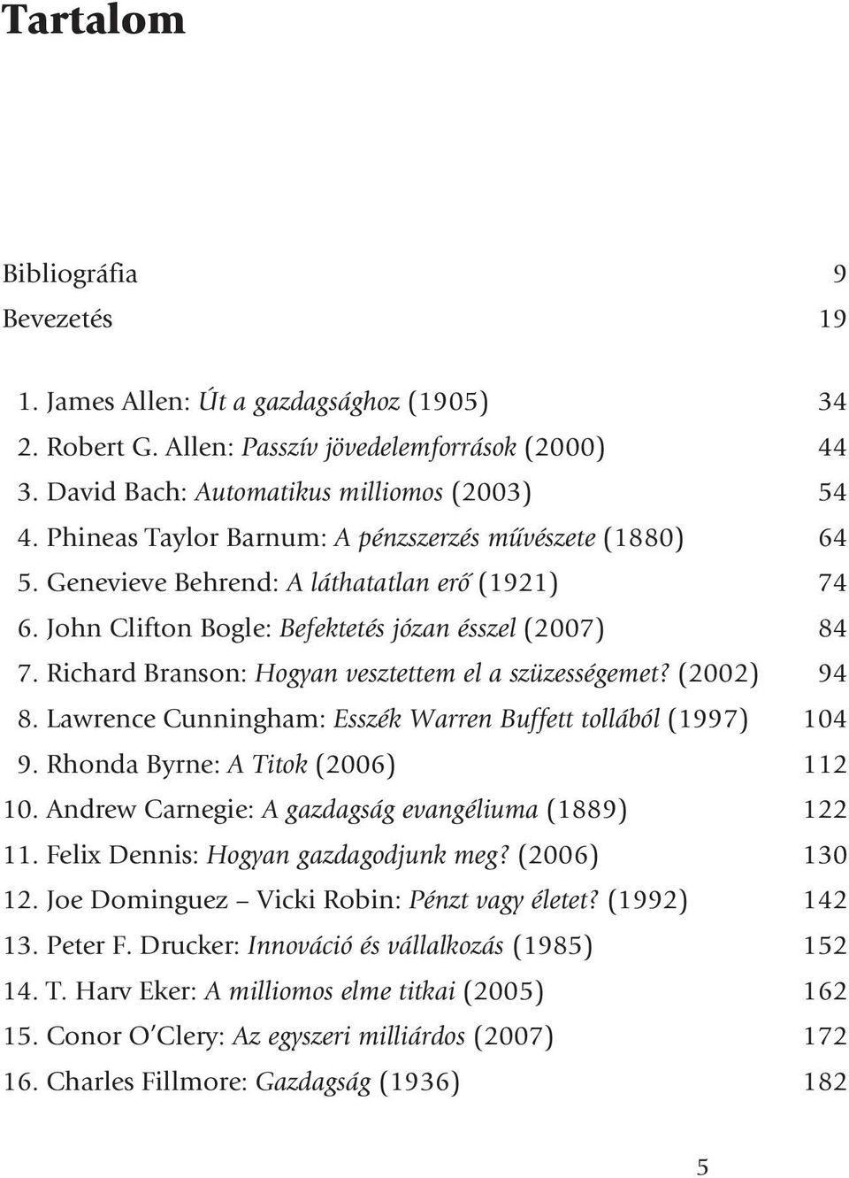 Richard Branson: Hogyan vesztettem el a szüzességemet? (2002) 94 8. Lawrence Cunningham: Esszék Warren Buffett tollából (1997) 104 9. Rhonda Byrne: A Titok (2006) 112 10.