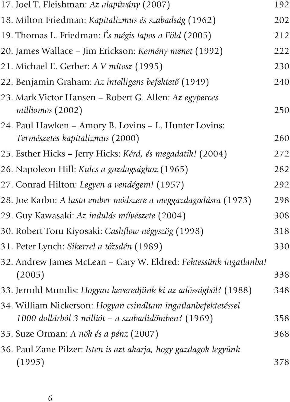 Allen: Az egyperces milliomos (2002) 250 24. Paul Hawken Amory B. Lovins L. Hunter Lovins: Természetes kapitalizmus (2000) 260 25. Esther Hicks Jerry Hicks: Kérd, és megadatik! (2004) 272 26.