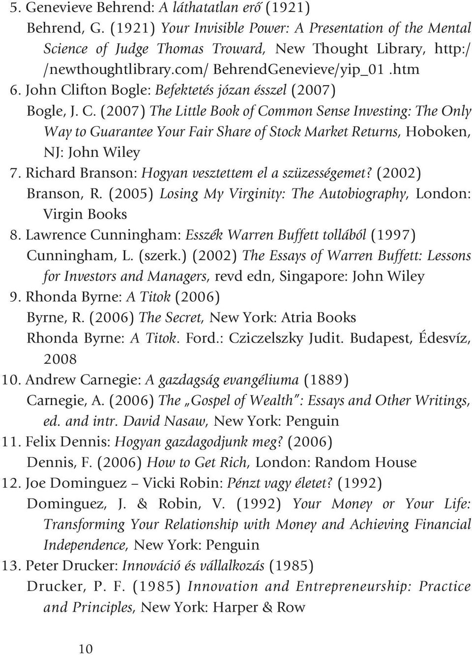 Richard Branson: Hogyan vesztettem el a szüzességemet? (2002) Branson, R. (2005) Losing My Virginity: The Autobiography, London: Virgin Books 8.