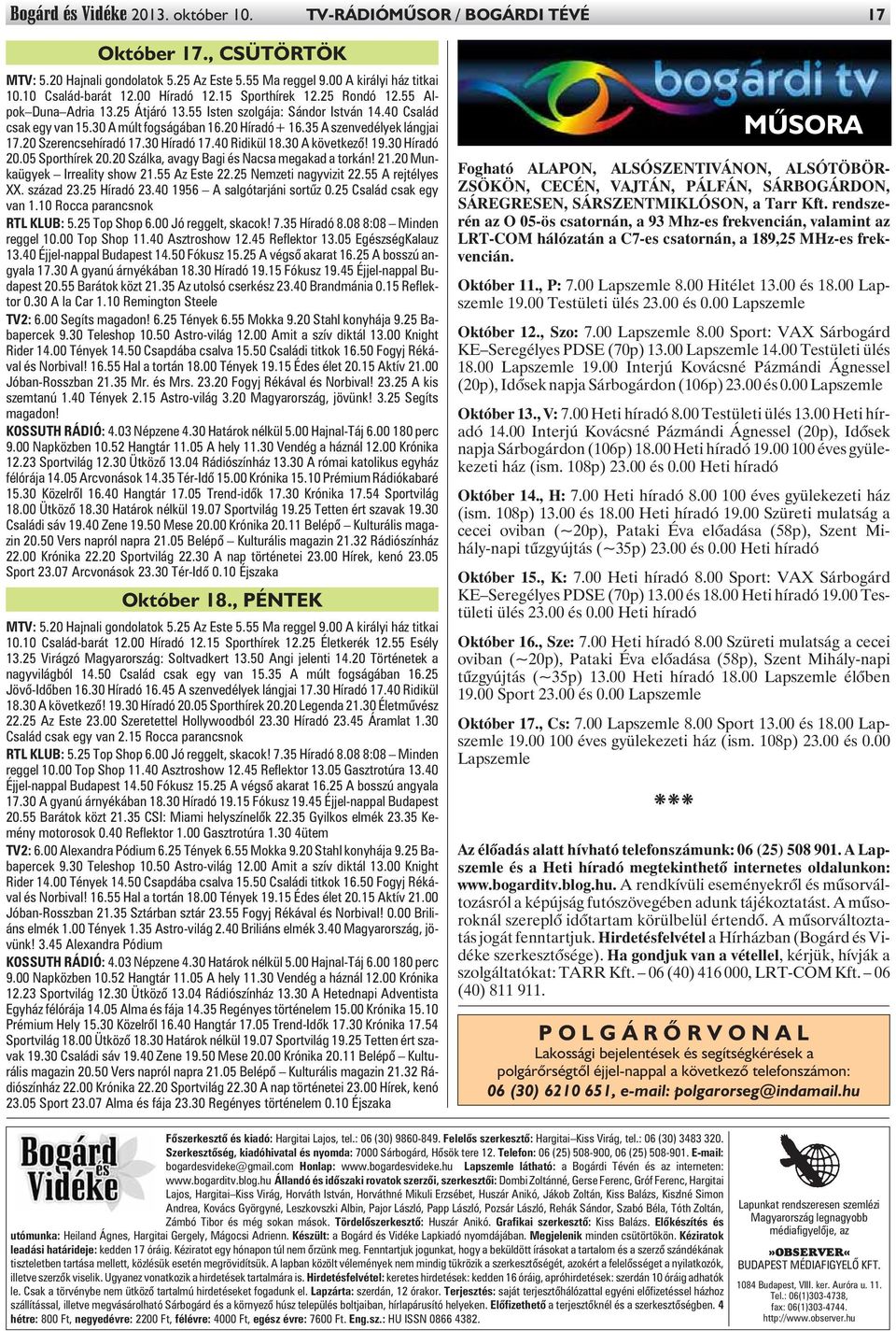 35 A szenvedélyek lángjai 17.20 Szerencsehíradó 17.30 Híradó 17.40 Ridikül 18.30 A következõ! 19.30 Híradó 20.05 Sporthírek 20.20 Szálka, avagy Bagi és Nacsa megakad a torkán! 21.