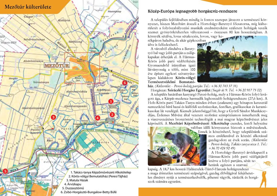 folyószabályozási munkák eredményeként született holtágak teszik szemet gyönyörködtetően változatossá összesen 80 km hosszúságban.