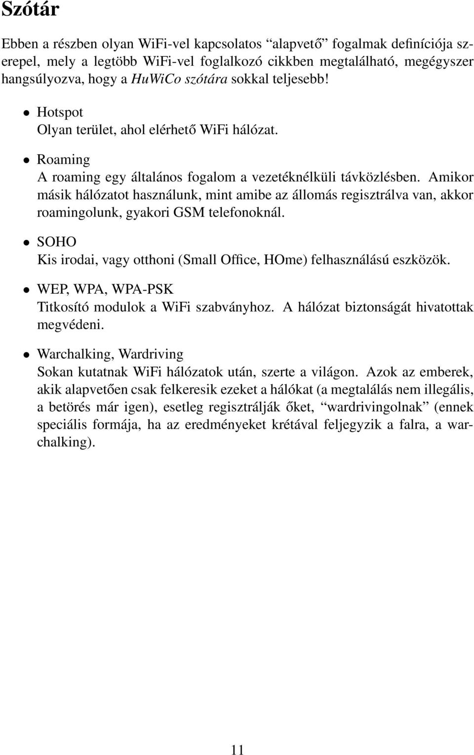 Amikor másik hálózatot használunk, mint amibe az állomás regisztrálva van, akkor roamingolunk, gyakori GSM telefonoknál. SOHO Kis irodai, vagy otthoni (Small Office, HOme) felhasználású eszközök.