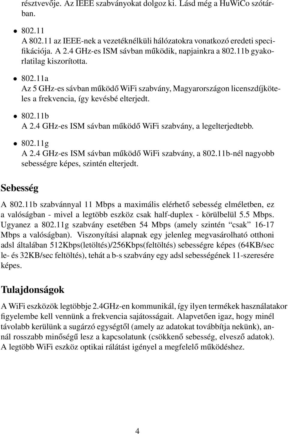 802.11b A 2.4 GHz-es ISM sávban működő WiFi szabvány, a legelterjedtebb. 802.11g A 2.4 GHz-es ISM sávban működő WiFi szabvány, a 802.11b-nél nagyobb sebességre képes, szintén elterjedt.