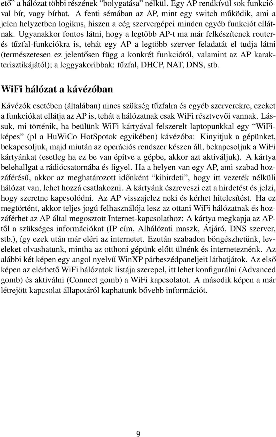 Ugyanakkor fontos látni, hogy a legtöbb AP-t ma már felkészítenek routerés tűzfal-funkciókra is, tehát egy AP a legtöbb szerver feladatát el tudja látni (természetesen ez jelentősen függ a konkrét