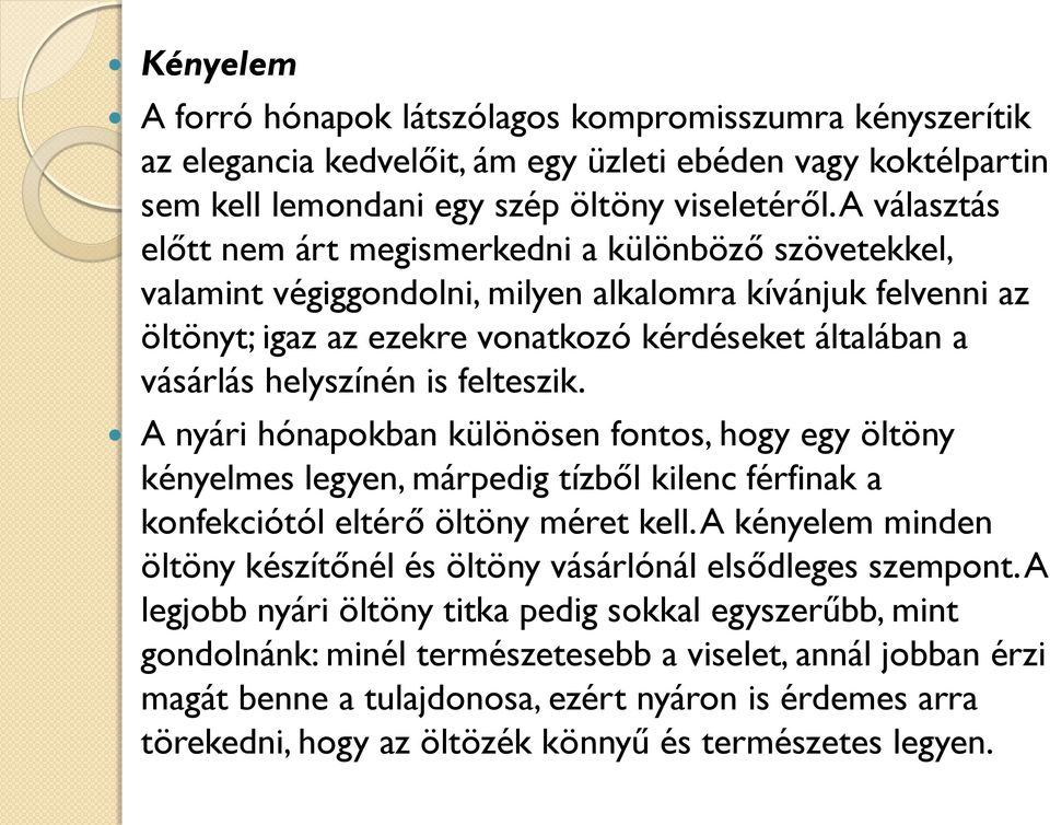 helyszínén is felteszik. A nyári hónapokban különösen fontos, hogy egy öltöny kényelmes legyen, márpedig tízből kilenc férfinak a konfekciótól eltérő öltöny méret kell.