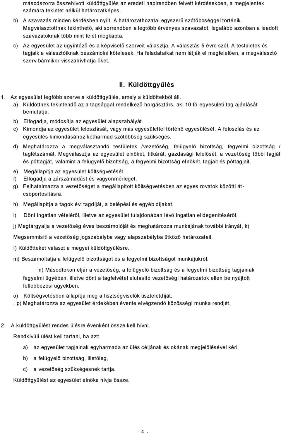 c) Az egyesület az ügyintéző és a képviselő szerveit választja. A választás 5 évre szól, A testületek és tagjaik a választóiknak beszámolni kötelesek.