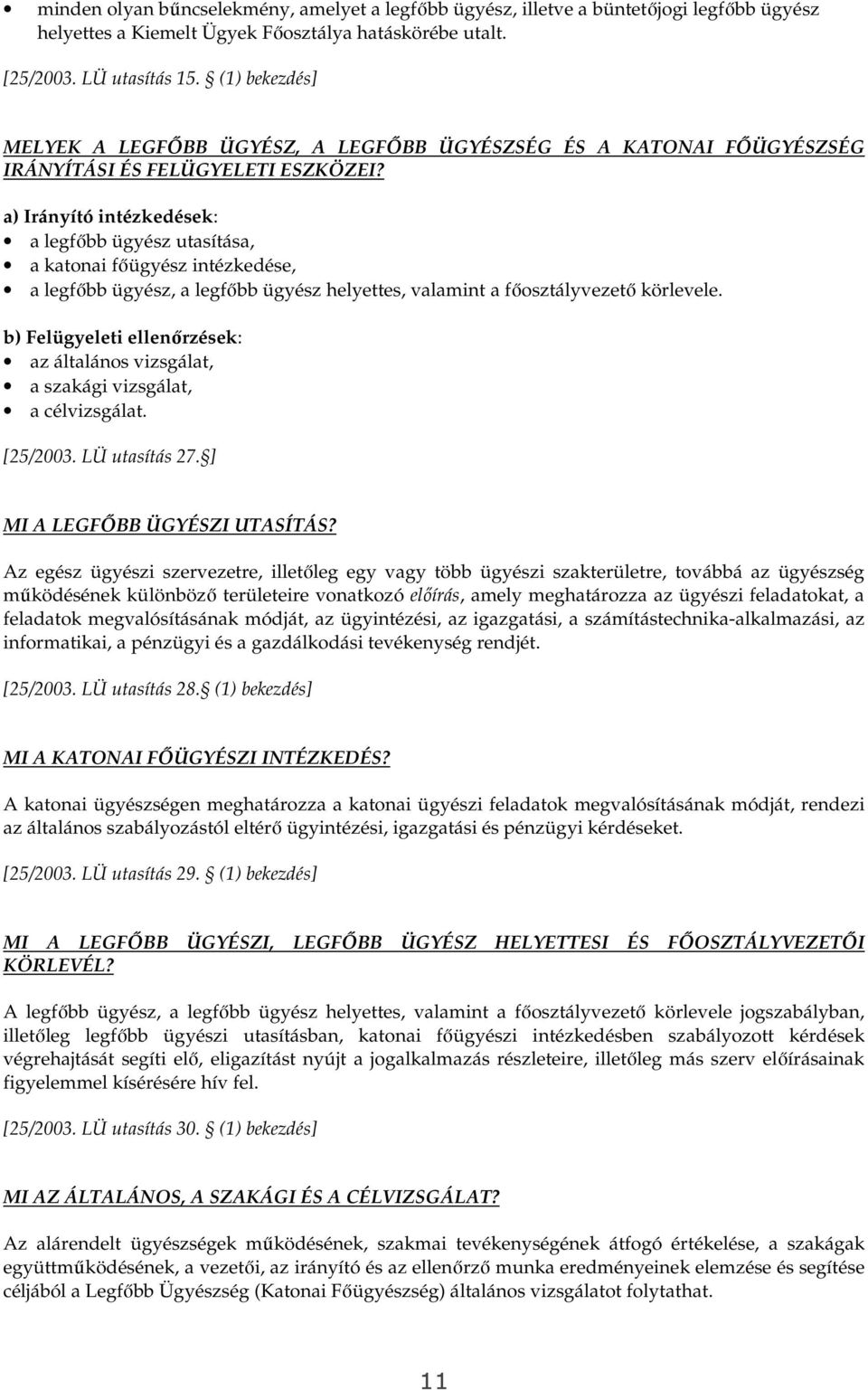 a) Irányító intézkedések: a legfıbb ügyész utasítása, a katonai fıügyész intézkedése, a legfıbb ügyész, a legfıbb ügyész helyettes, valamint a fıosztályvezetı körlevele.