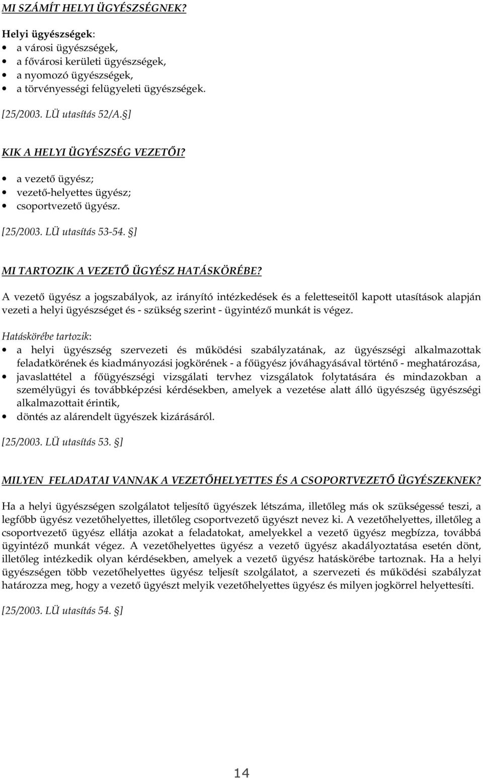 A vezetı ügyész a jogszabályok, az irányító intézkedések és a feletteseitıl kapott utasítások alapján vezeti a helyi ügyészséget és - szükség szerint - ügyintézı munkát is végez.