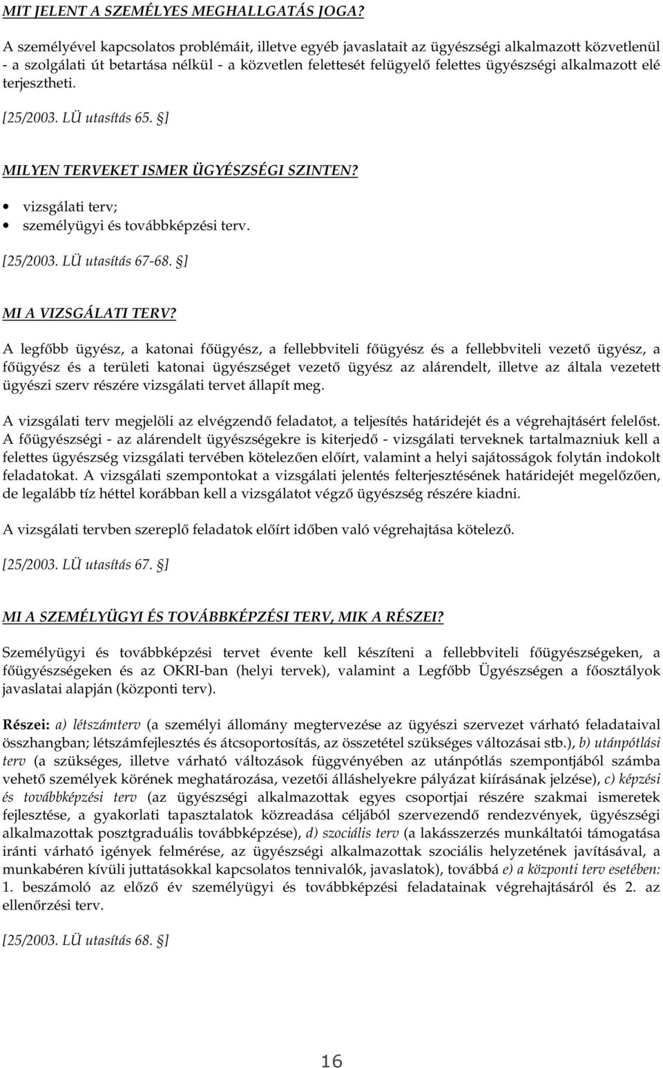 alkalmazott elé terjesztheti. [25/2003. LÜ utasítás 65. ] MILYEN TERVEKET ISMER ÜGYÉSZSÉGI SZINTEN? vizsgálati terv; személyügyi és továbbképzési terv. [25/2003. LÜ utasítás 67-68.