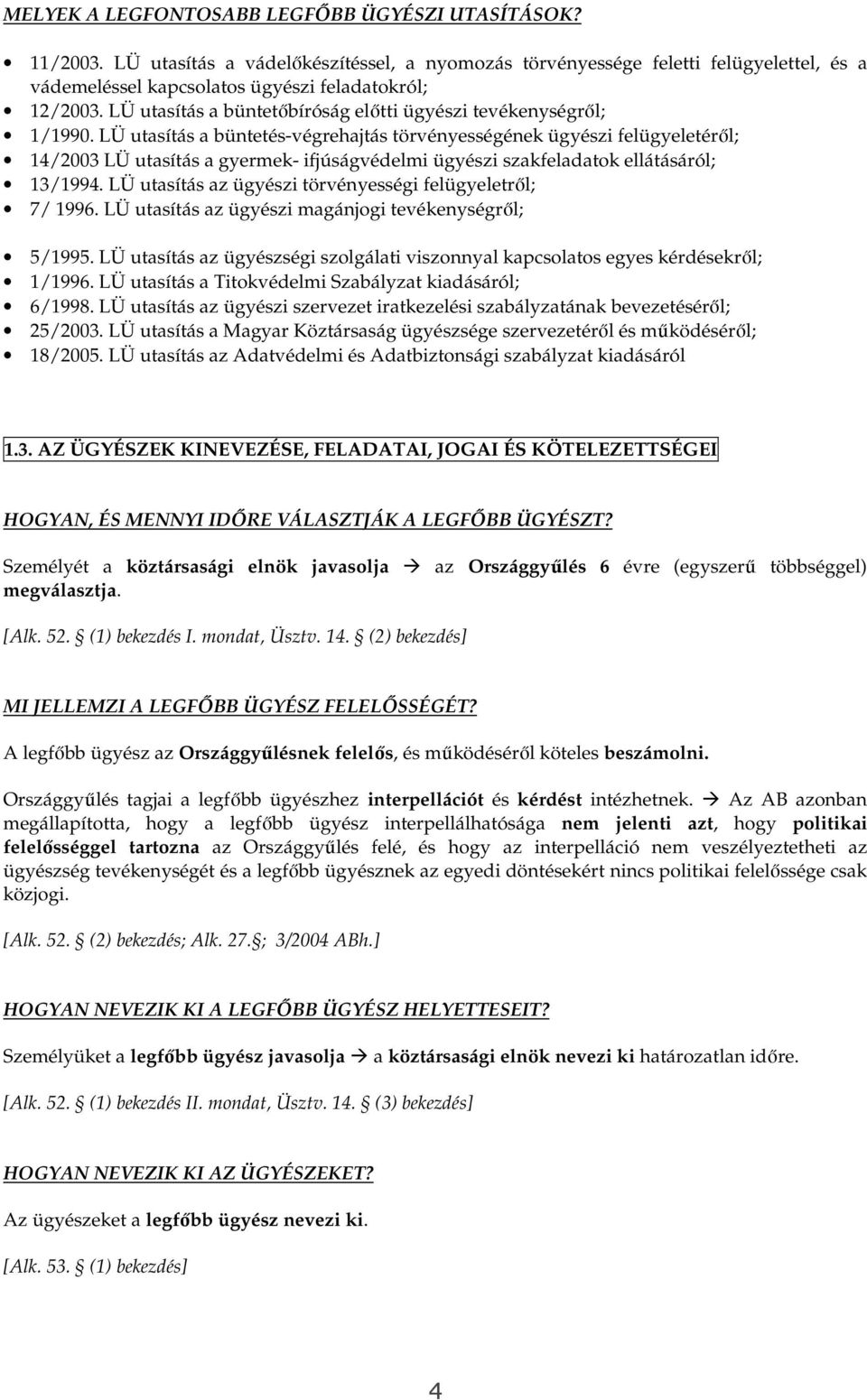 LÜ utasítás a büntetés-végrehajtás törvényességének ügyészi felügyeletérıl; 14/2003 LÜ utasítás a gyermek- ifjúságvédelmi ügyészi szakfeladatok ellátásáról; 13/1994.