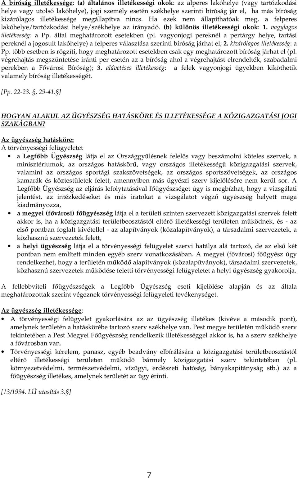 vagylagos illetékesség: a Pp. által meghatározott esetekben (pl. vagyonjogi pereknél a pertárgy helye, tartási pereknél a jogosult lakóhelye) a felperes választása szerinti bíróság járhat el; 2.