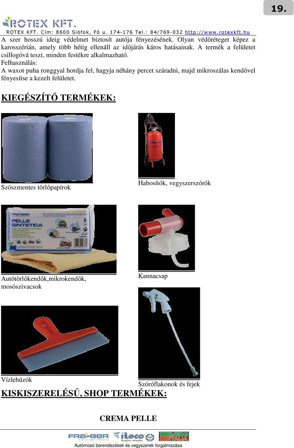 A termék a felületet csillogóvá teszi, minden festékre alkalmazható.