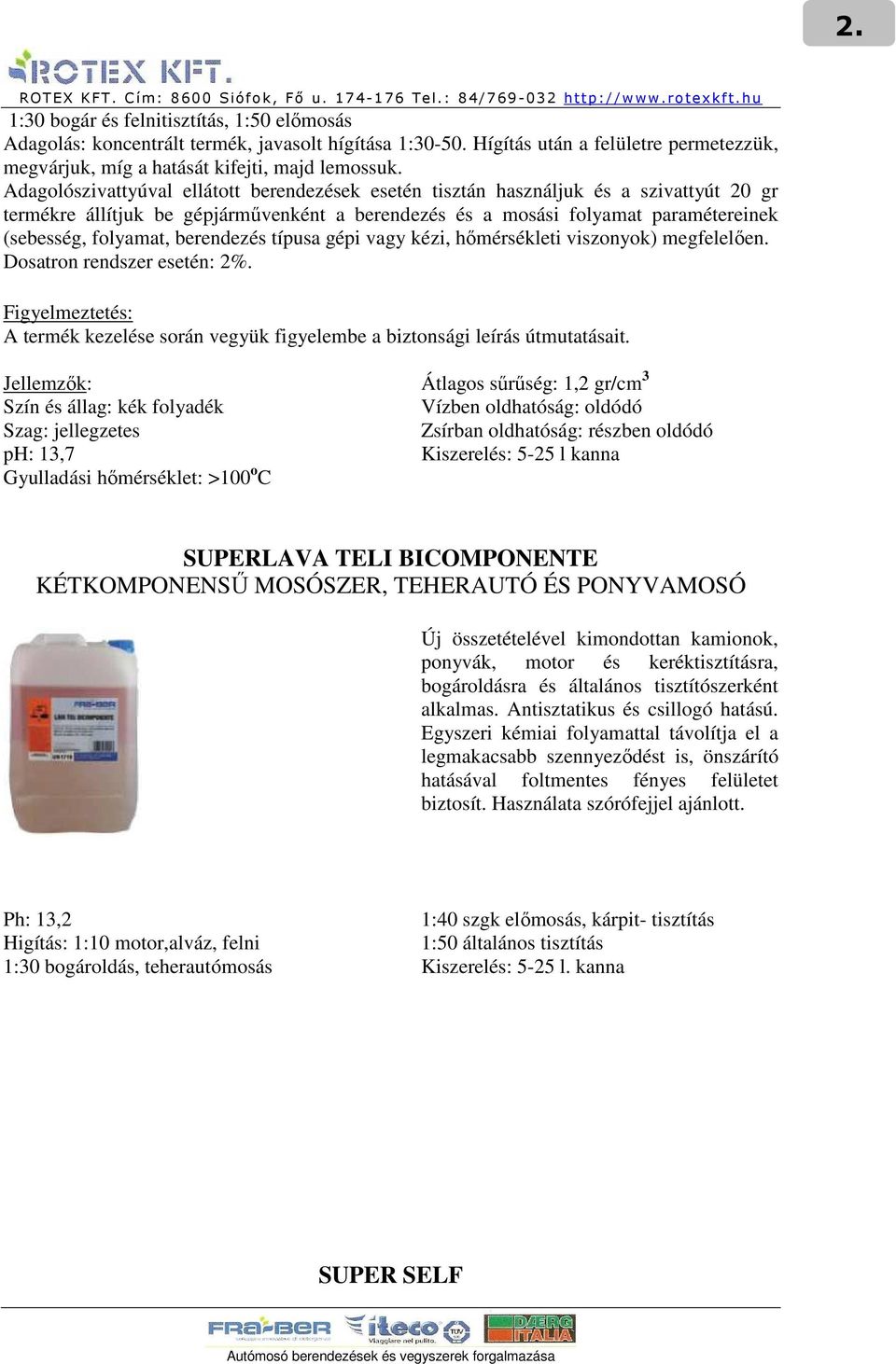 berendezés típusa gépi vagy kézi, hımérsékleti viszonyok) megfelelıen. Dosatron rendszer esetén: 2%. Figyelmeztetés: A termék kezelése során vegyük figyelembe a biztonsági leírás útmutatásait.