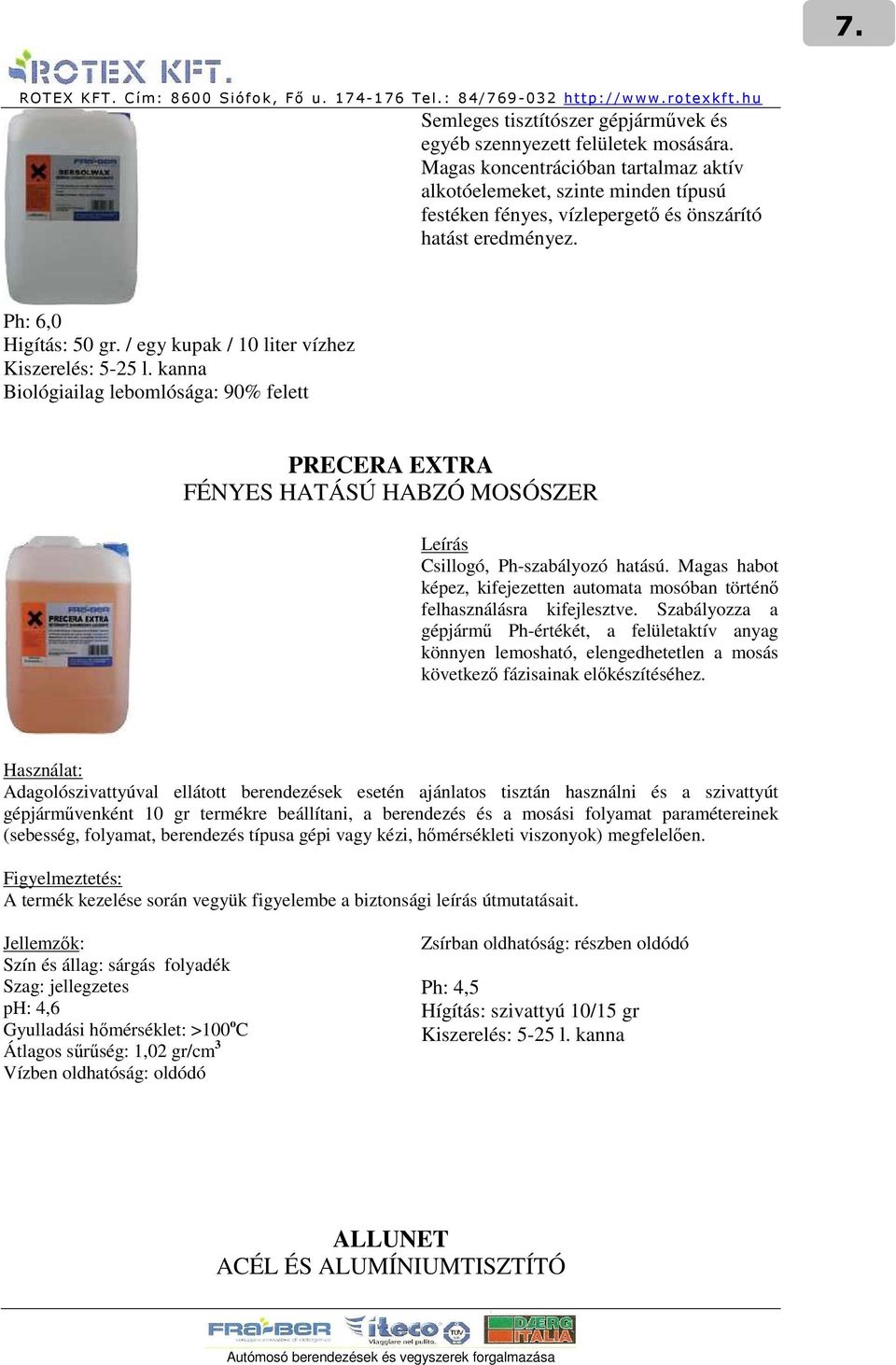 / egy kupak / 10 liter vízhez Kiszerelés: 5-25 l. kanna Biológiailag lebomlósága: 90% felett PRECERA EXTRA FÉNYES HATÁSÚ HABZÓ MOSÓSZER Leírás Csillogó, Ph-szabályozó hatású.